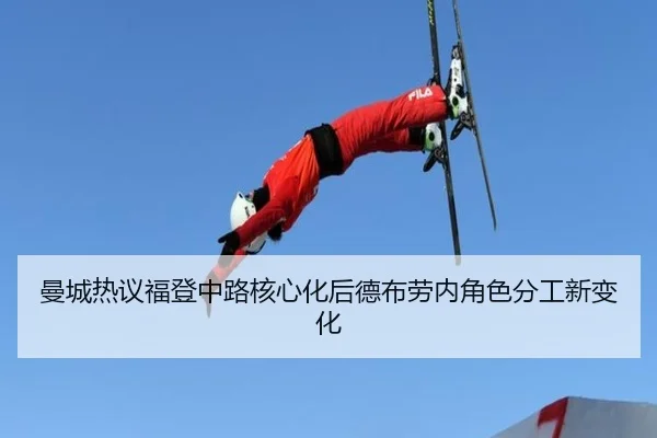 曼城热议福登中路核心化后德布劳内角色分工新变化