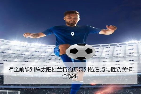 掘金前瞻对阵太阳杜兰特约基奇对位看点与胜负关键全解析